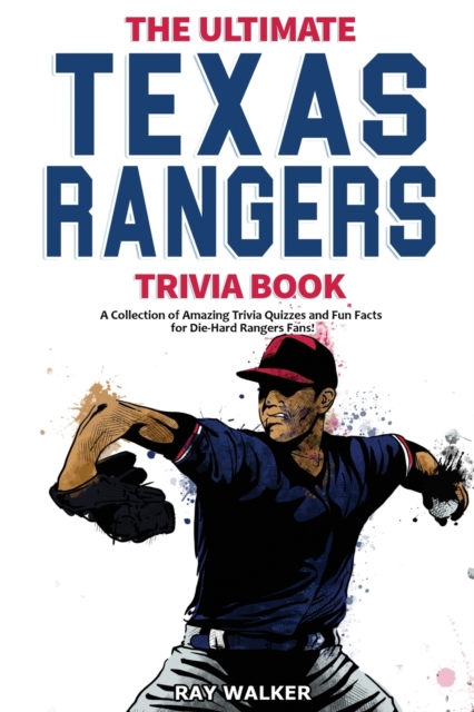 The Ultimate Texas Rangers Trivia Book : A Collection of Amazing Trivia Quizzes and Fun Facts for Die-Hard Rangers Fans!, Paperback / softback Book