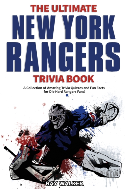 The Ultimate New York Rangers Trivia Book : A Collection of Amazing Trivia Quizzes and Fun Facts for Die-Hard Rangers Fans!, Paperback / softback Book