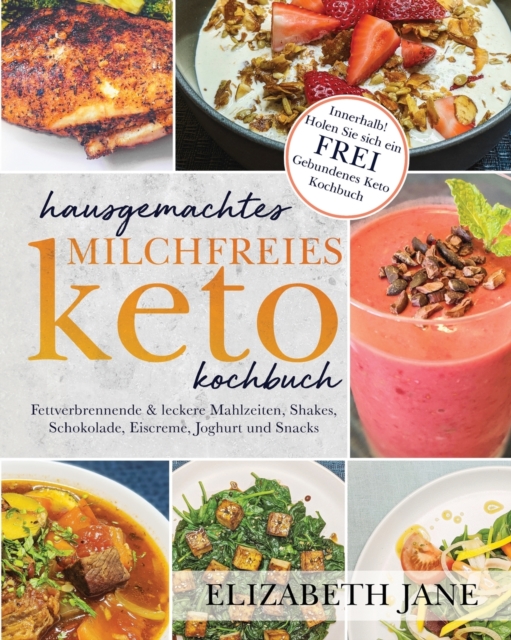 Hausgemachtes milchfreies Keto-Kochbuch : Fettverbrennende & leckere Mahlzeiten, Shakes, Schokolade, Eiscreme, Joghurt und Snacks, Paperback / softback Book