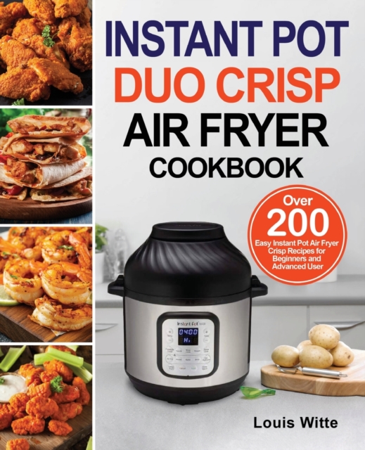 Instant Pot Duo Crisp Air Fryer Cookbook : Over 200 Easy Instant Pot Air Fryer Crisp Recipes for Beginners and Advanced User, Paperback / softback Book