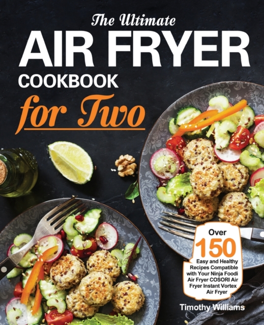 The Ultimate Air Fryer Cookbook for Two : Over 150 Easy and Healthy Recipes Compatible with Your Ninja Foodi Air Fryer COSORI Air Fryer Instant Vortex Air Fryer, Paperback / softback Book
