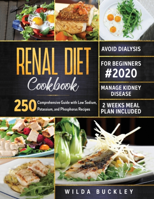 Renal Diet Cookbook for Beginners #2020 : Comprehensive Guide with 250 Low Sodium, Potassium, and Phosphorus Recipes to Manage Kidney Disease and Avoid Dialysis. 2 Weeks Meal Plan Included, Paperback / softback Book