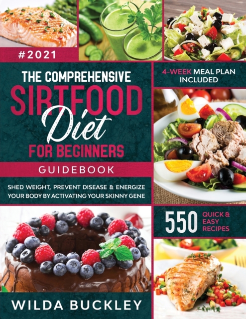 The Comprehensive Sirtfood Diet Guidebook : Shed Weight, Burn Fat, Prevent Disease & Energize Your Body By Activating Your Skinny Gene 550 QUICK & EASY RECIPES + 4-Week Meal Plan, Paperback / softback Book