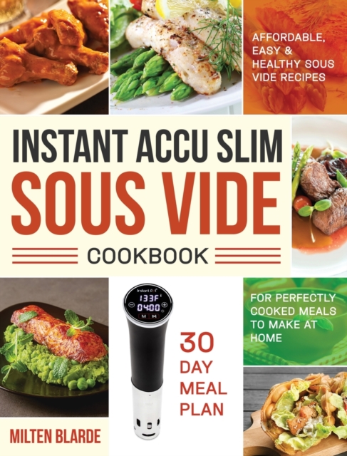 Instant Accu Slim Sous Vide Cookbook : Affordable, Easy & Healthy Sous Vide Recipes for Perfectly Cooked Meals to Make at Home (30-Day Meal Plan), Hardback Book