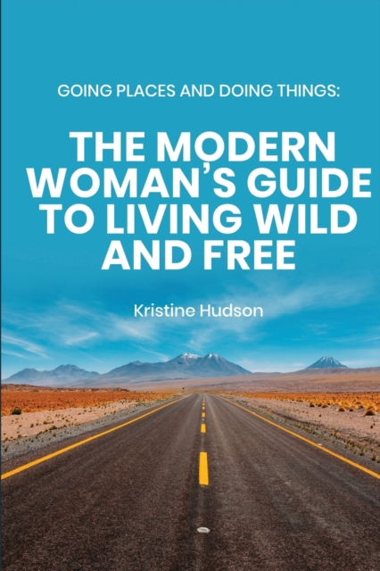 Going Places and Doing Things : The Modern Woman's Guide to Living Wild and Free, Paperback / softback Book