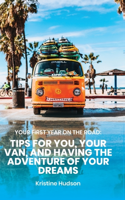 Your First Year on the Road : Tips for You, Your Van, and Having the Adventure of Your Dreams, Hardback Book