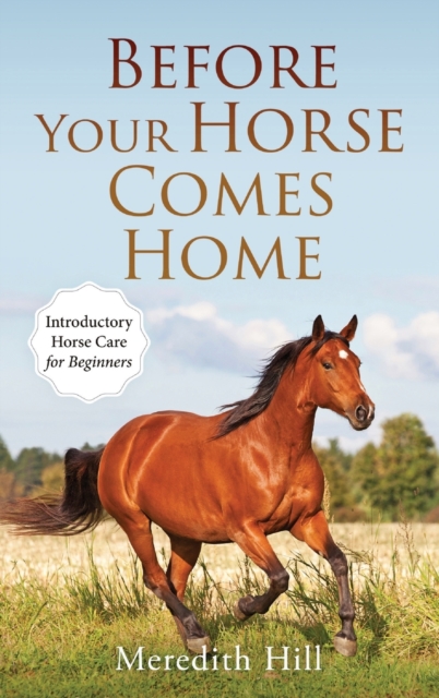 Before Your Horse Comes Home : Introductory Horse Care for Beginners, Hardback Book