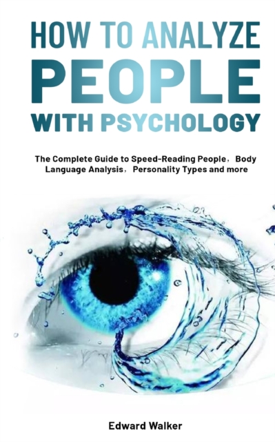 How to Analyze People with Psychology : The Complete Guide to Speed-Reading People&#65292;Body Language Analysis&#65292;Personality Types and more, Paperback / softback Book