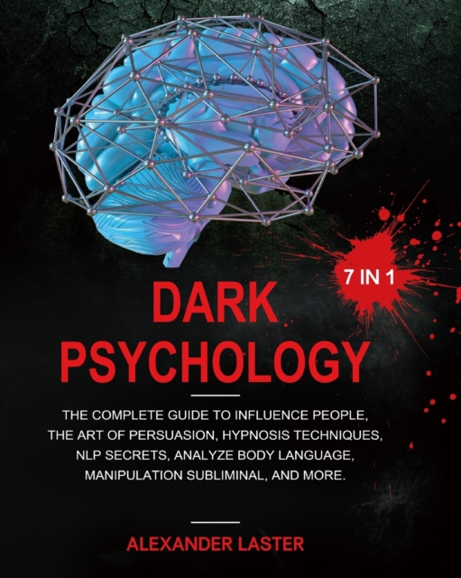Dark Psychology 7 In 1 : The Complete Guide to Influence People, the Art of Persuasion, Hypnosis Techniques, NLP secrets, Analyze Body Language, Manipulation Subliminal, and more, Paperback / softback Book