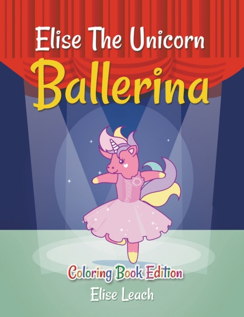 Elise The Unicorn Ballerina : Coloring Book Edition, Paperback / softback Book