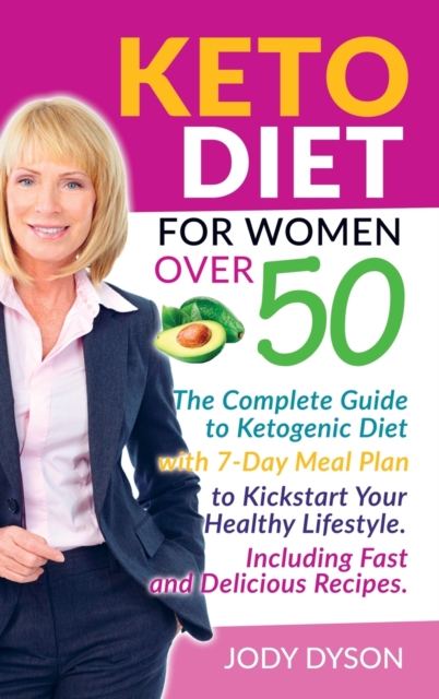 Keto Diet for Women over 50 : The Complete Guide to Ketogenic Diet with 7-Day Meal Plan to Kickstart Your Healthy Lifestyle. Including Fast and Delicious Recipes., Hardback Book