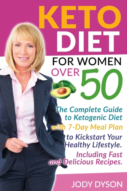 Keto Diet for Women over 50 : The Complete Guide to Ketogenic Diet with 7-Day Meal Plan to Kickstart Your Healthy Lifestyle. Including Fast and Delicious Recipes., Paperback / softback Book