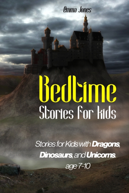 Bedtime Stories for Kids : Stories for Kids with Dragons, Dinosaurs, and Unicorns. Age 7-10, Paperback / softback Book