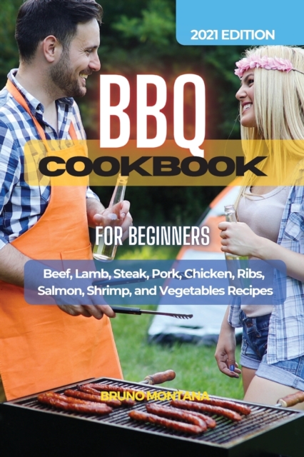 BBQ COOKBOOK For Beginners : Beef, Lamb, Steak, Pork, Chicken, Ribs, Salmon, Shrimp, and Vegetables Recipes, Paperback / softback Book