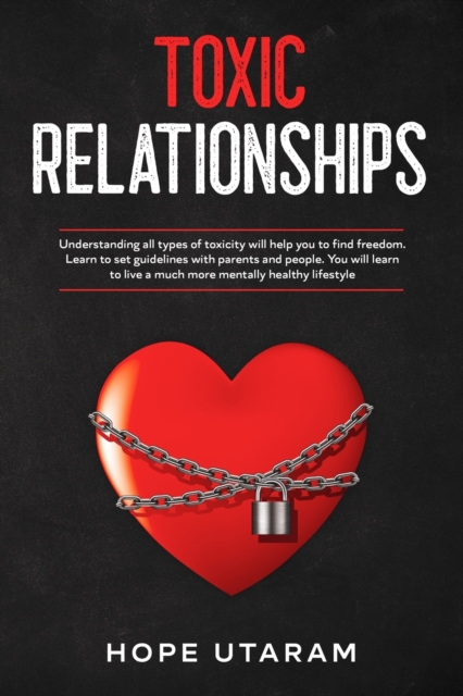 Toxic Relationships : Understanding all types of toxicity will help you to find freedom. Learn to set guidelines with parents and people. You will learn to live a much more mentally healthy lifestyle, Paperback / softback Book