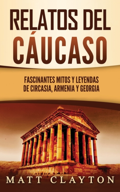 Relatos del Caucaso : Fascinantes mitos y leyendas de Circasia, Armenia y Georgia, Hardback Book