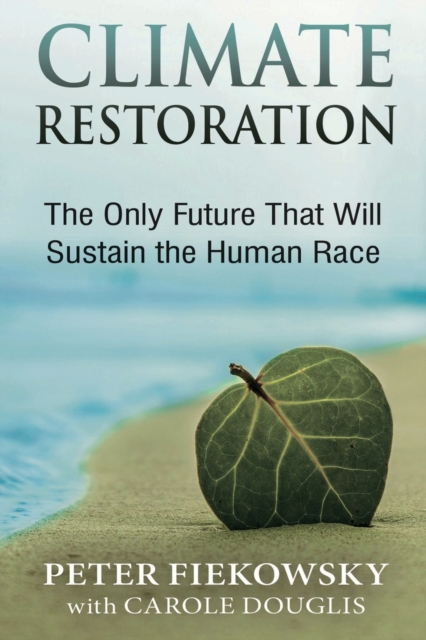 Climate Restoration : The Only Future That Will Sustain the Human Race, Paperback / softback Book