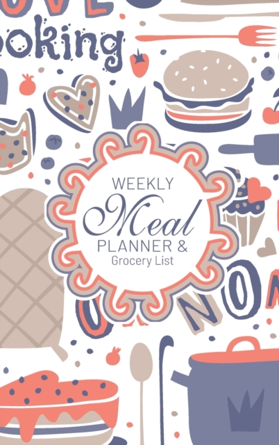 Weekly Meal Planner And Grocery List : Hardcover Book Family Food Menu Prep Journal With Sorted Grocery List - 52 Week 6 x 9 Hardbound Food Strategy Notebook And Shopping List, Hardback Book