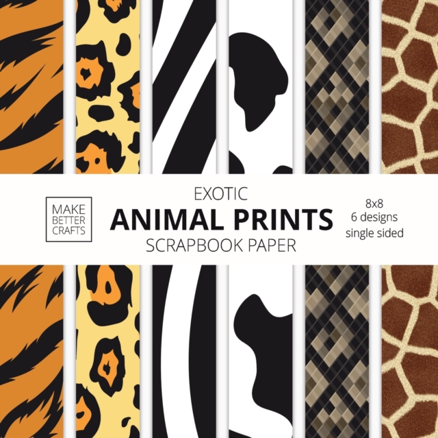 Exotic Animal Prints Scrapbook Paper : 8x8 Animal Skin Patterns Designer Paper for Decorative Art, DIY Projects, Homemade Crafts, Cool Art Ideas, Paperback / softback Book