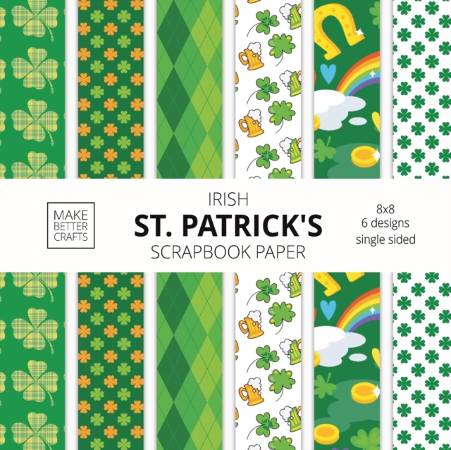 Irish St. Patrick's Scrapbook Paper : 8x8 St. Paddy's Day Designer Paper for Decorative Art, DIY Projects, Homemade Crafts, Cute Art Ideas For Any Crafting Project, Paperback / softback Book
