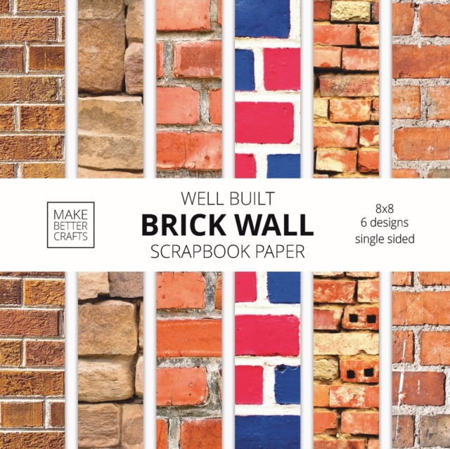 Well Built Brick Wall Scrapbook Paper : 8x8 Wall Background Design Paper for Decorative Art, DIY Projects, Homemade Crafts, Cute Art Ideas For Any Crafting Project, Paperback / softback Book