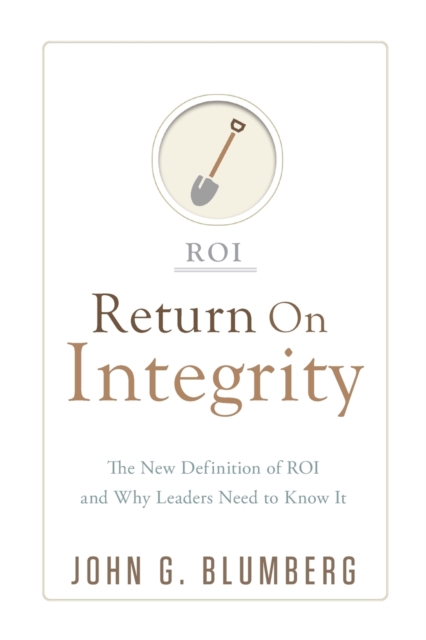 Return on Integrity : The New Definition of ROI and Why Leaders Need to Know It, Paperback / softback Book
