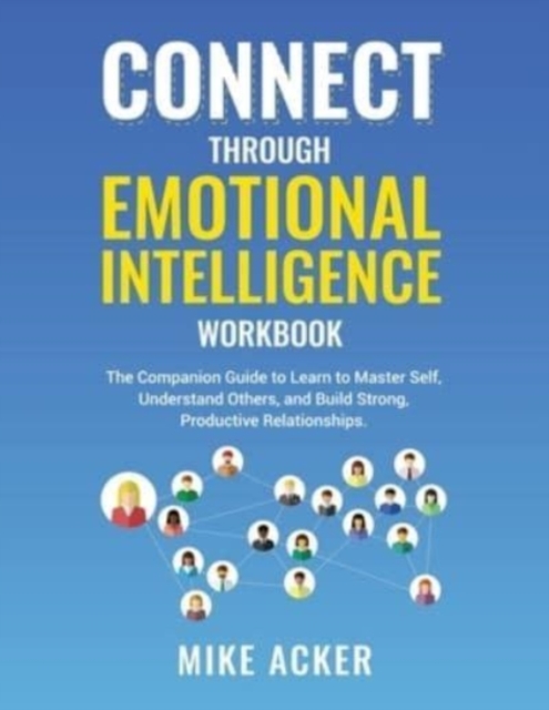Connect through Emotional Intelligence Workbook : The companion guide to learn to master self, understand others, and build strong, productive relationships, Paperback / softback Book