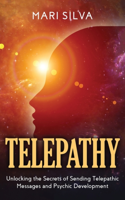 Telepathy : Unlocking the Secrets of Sending Telepathic Messages and Psychic Development, Hardback Book