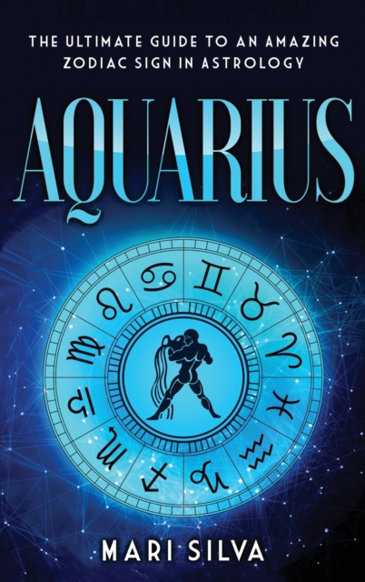 Aquarius : The Ultimate Guide to an Amazing Zodiac Sign in Astrology, Hardback Book