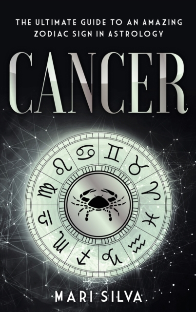 Cancer : The Ultimate Guide to an Amazing Zodiac Sign in Astrology, Hardback Book
