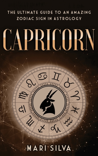 Capricorn : The Ultimate Guide to an Amazing Zodiac Sign in Astrology, Hardback Book