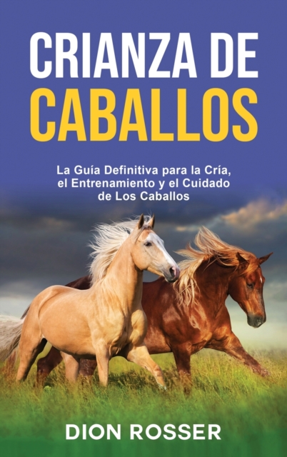 Crianza de caballos : La guia definitiva para la cria, el entrenamiento y el cuidado de los caballos, Hardback Book