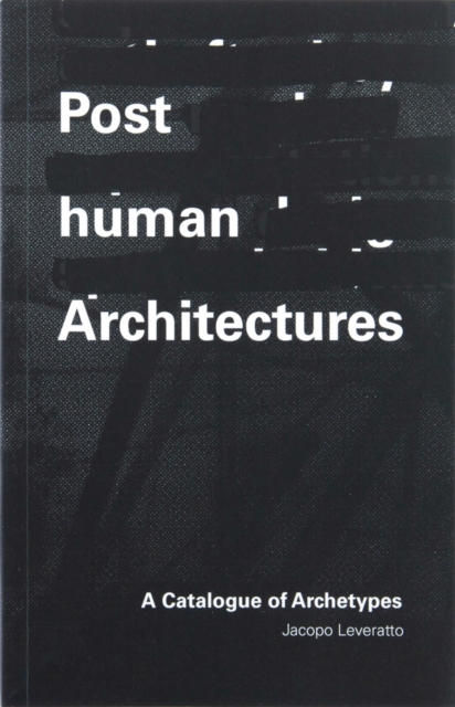 Posthuman Architectures : A Catalogue of Archetypes, Paperback / softback Book