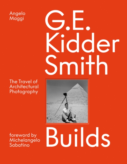 G. E. Kidder Smith Builds : The Travel of Architectural Photography, Hardback Book