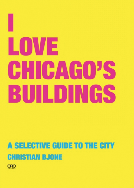 I Love Chicago's Buildings : A Selective Guide to the City, Paperback / softback Book