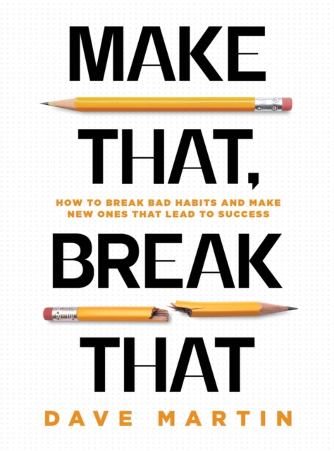 Make That, Break That : How To Break Bad Habits And Make New Ones That Lead To Success, Hardback Book