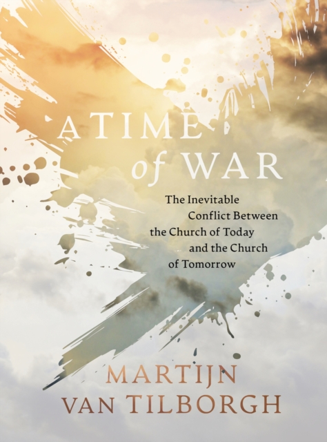 A Time of War : The Inevitable Conflict Between the Church of Today and the Church of Tomorrow, Hardback Book