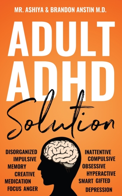 Adult ADHD Solution : The Complete Guide to Understanding and Managing Adult ADHD to Overcome Impulsivity, Hyperactivity, Inattention, Stress, and Anxiety, Paperback / softback Book