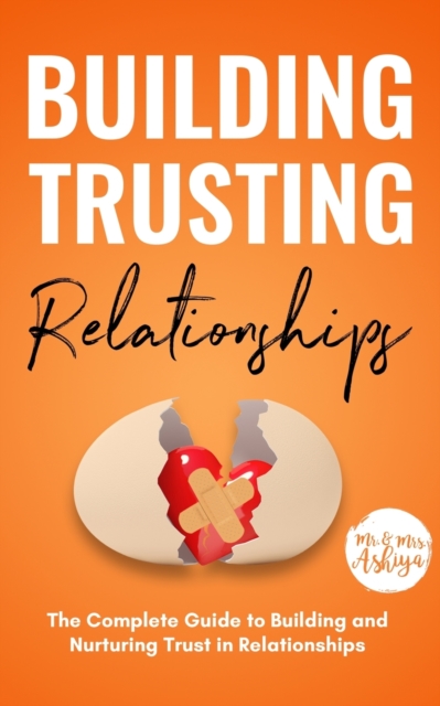 Building Trusting Relationships : The Complete Guide to Building and Nurturing Trust in Relationships, Paperback / softback Book