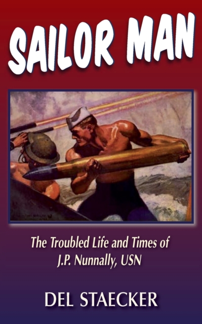 Sailor Man : The Troubled Life and Times of J.P. Nunnally, USN, Paperback / softback Book