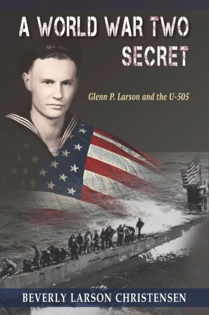 A World War Two Secret : Glenn P. Larson and the U-505, Paperback / softback Book