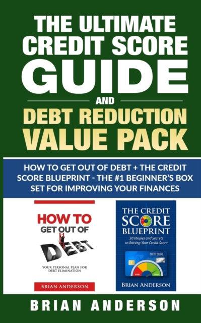 The Ultimate Credit Score Guide and Debt Reduction Value Pack - How to Get Out of Debt + The Credit Score Blueprint - The #1 Beginners Box Set for Improving Your Finances, Paperback / softback Book