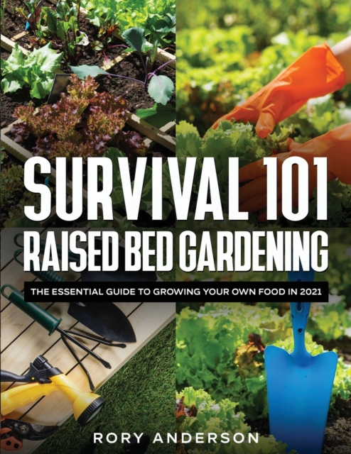 Survival 101 Raised Bed Gardening : The Essential Guide To Growing Your Own Food In 2021, Paperback / softback Book
