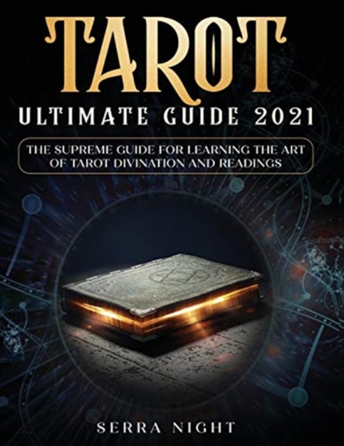 Tarot Ultimate Guide 2021 : The Supreme Guide for Learning the Art of Tarot Divination and Readings, Paperback / softback Book