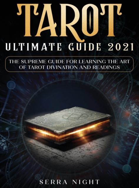 Tarot Ultimate Guide 2021 : The Supreme Guide for Learning the Art of Tarot Divination and Readings, Hardback Book