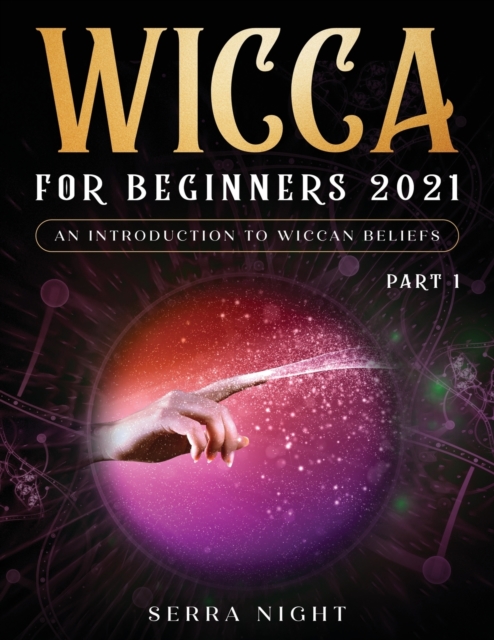 Wicca For Beginners 2021 : An Introduction to Wiccan Beliefs Part 1, Paperback / softback Book