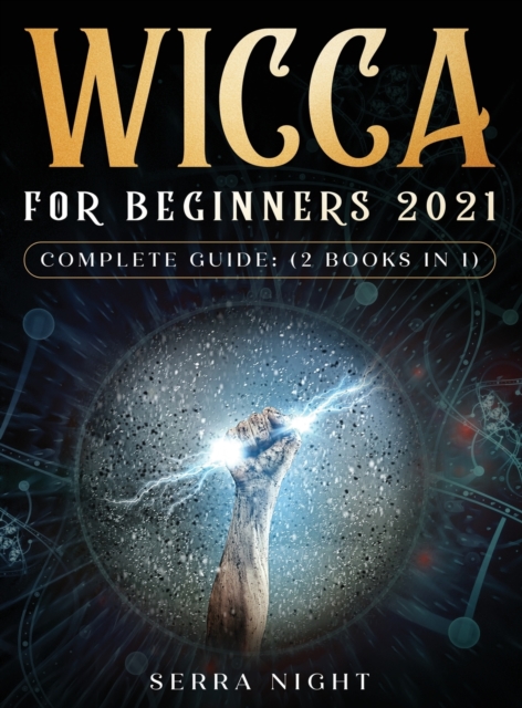 Wicca For Beginners 2021 Complete Guide : (2 Books IN 1), Hardback Book