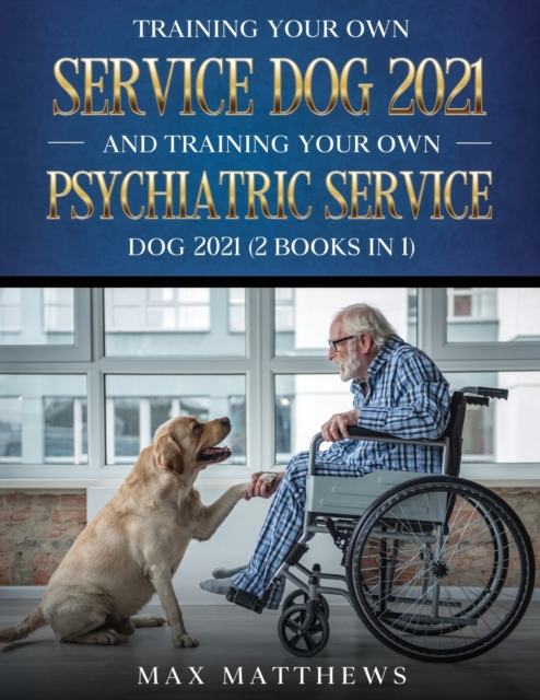 Training Your Own Service Dog AND Training Your Own Psychiatric Service Dog 2021 : (2 Books IN 1), Paperback / softback Book