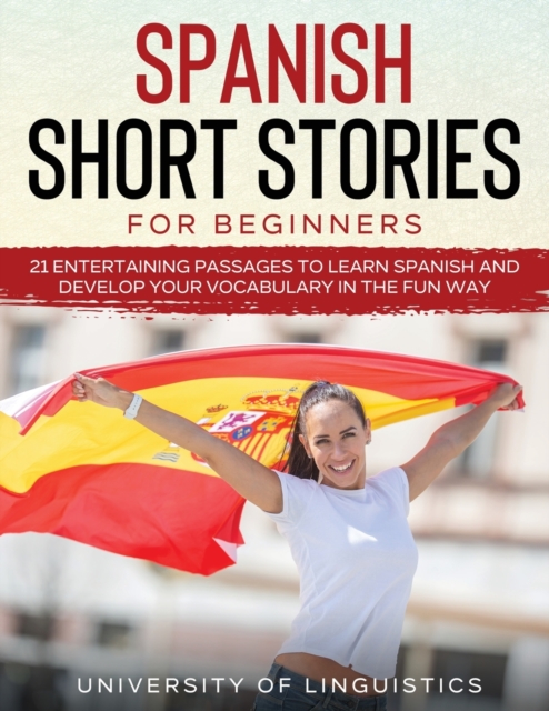 Spanish Short Stories for Beginners : 21 Entertaining Short Passages to Learn Spanish and Develop Your Vocabulary the Fun Way!, Paperback / softback Book