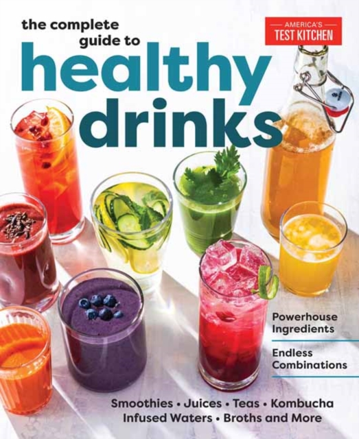 The Complete Guide to Healthy Drinks : Powerhouse Ingredients, Endless Combinations, Hardback Book